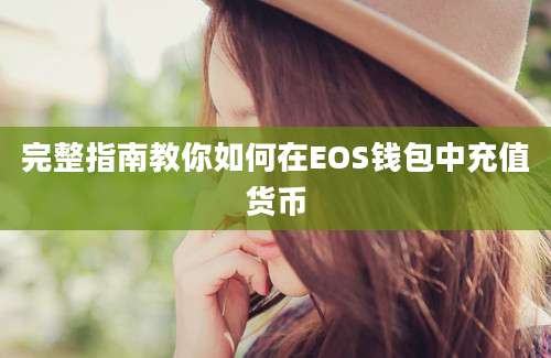 完整指南教你如何在EOS钱包中充值货币