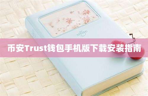 币安Trust钱包手机版下载安装指南