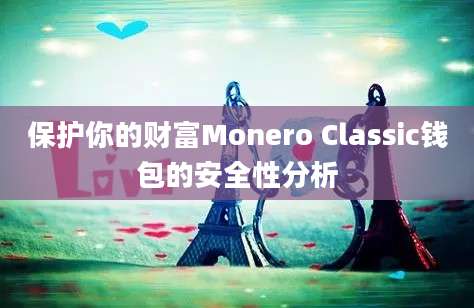 保护你的财富Monero Classic钱包的安全性分析