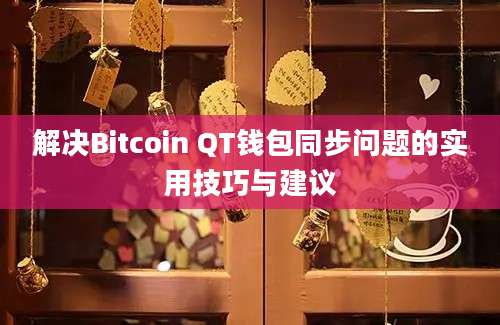 解决Bitcoin QT钱包同步问题的实用技巧与建议