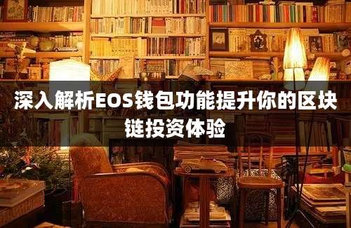 深入解析EOS钱包功能提升你的区块链投资体验