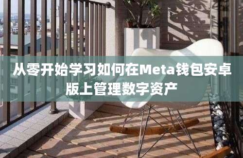 从零开始学习如何在Meta钱包安卓版上管理数字资产