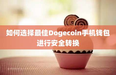 如何选择最佳Dogecoin手机钱包进行安全转换