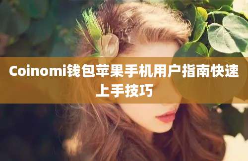 Coinomi钱包苹果手机用户指南快速上手技巧