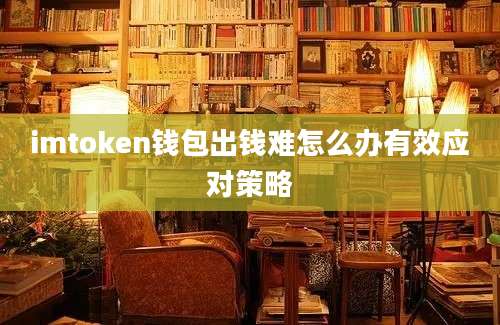 imtoken钱包出钱难怎么办有效应对策略