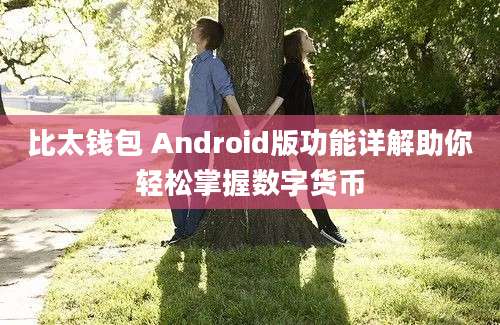 比太钱包 Android版功能详解助你轻松掌握数字货币