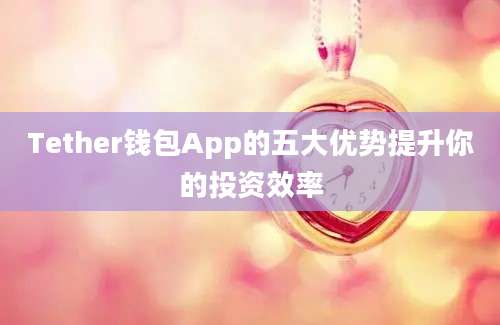 Tether钱包App的五大优势提升你的投资效率