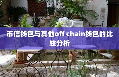 币信钱包与其他off chain钱包的比较分析