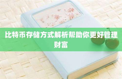 比特币存储方式解析帮助你更好管理财富