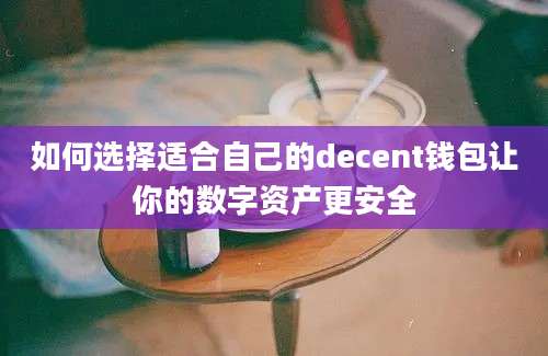 如何选择适合自己的decent钱包让你的数字资产更安全