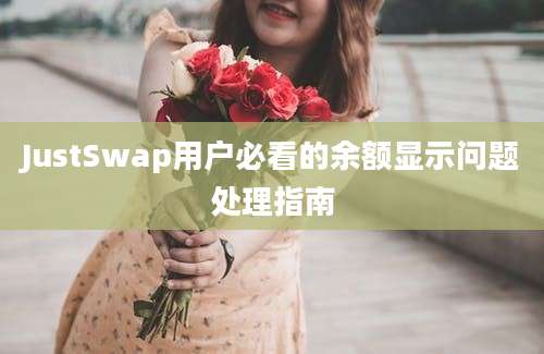 JustSwap用户必看的余额显示问题处理指南