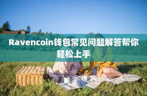 Ravencoin钱包常见问题解答帮你轻松上手