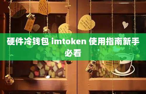 硬件冷钱包 imtoken 使用指南新手必看