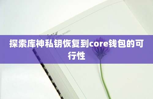 探索库神私钥恢复到core钱包的可行性