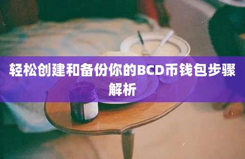 轻松创建和备份你的BCD币钱包步骤解析