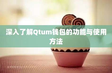 深入了解Qtum钱包的功能与使用方法