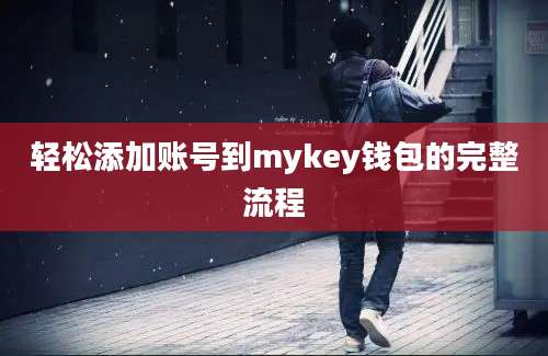 轻松添加账号到mykey钱包的完整流程