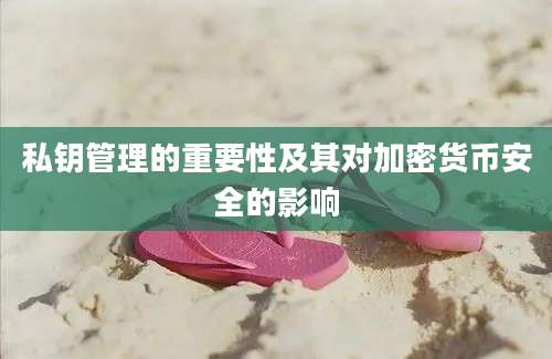 私钥管理的重要性及其对加密货币安全的影响