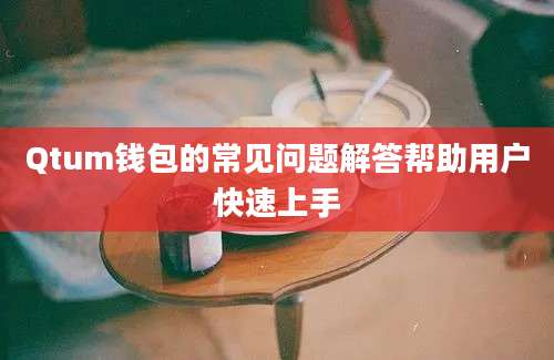 Qtum钱包的常见问题解答帮助用户快速上手